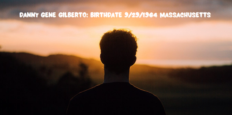 Danny Gene Gilberto: Birthdate 9/29/1964 Massachusetts